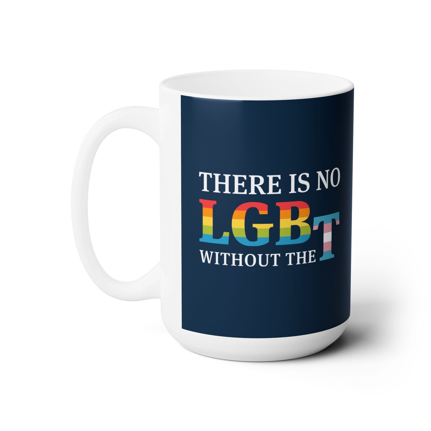 “There Is No LGB Without the T” 15 oz. Mug