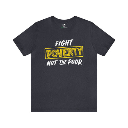 “Fight Poverty Not The Poor” Unisex T-Shirt (Bella+Canvas)