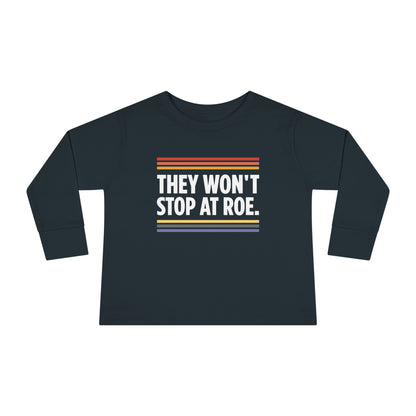 "They Won't Stop at Roe" Toddler Long Sleeve Tee