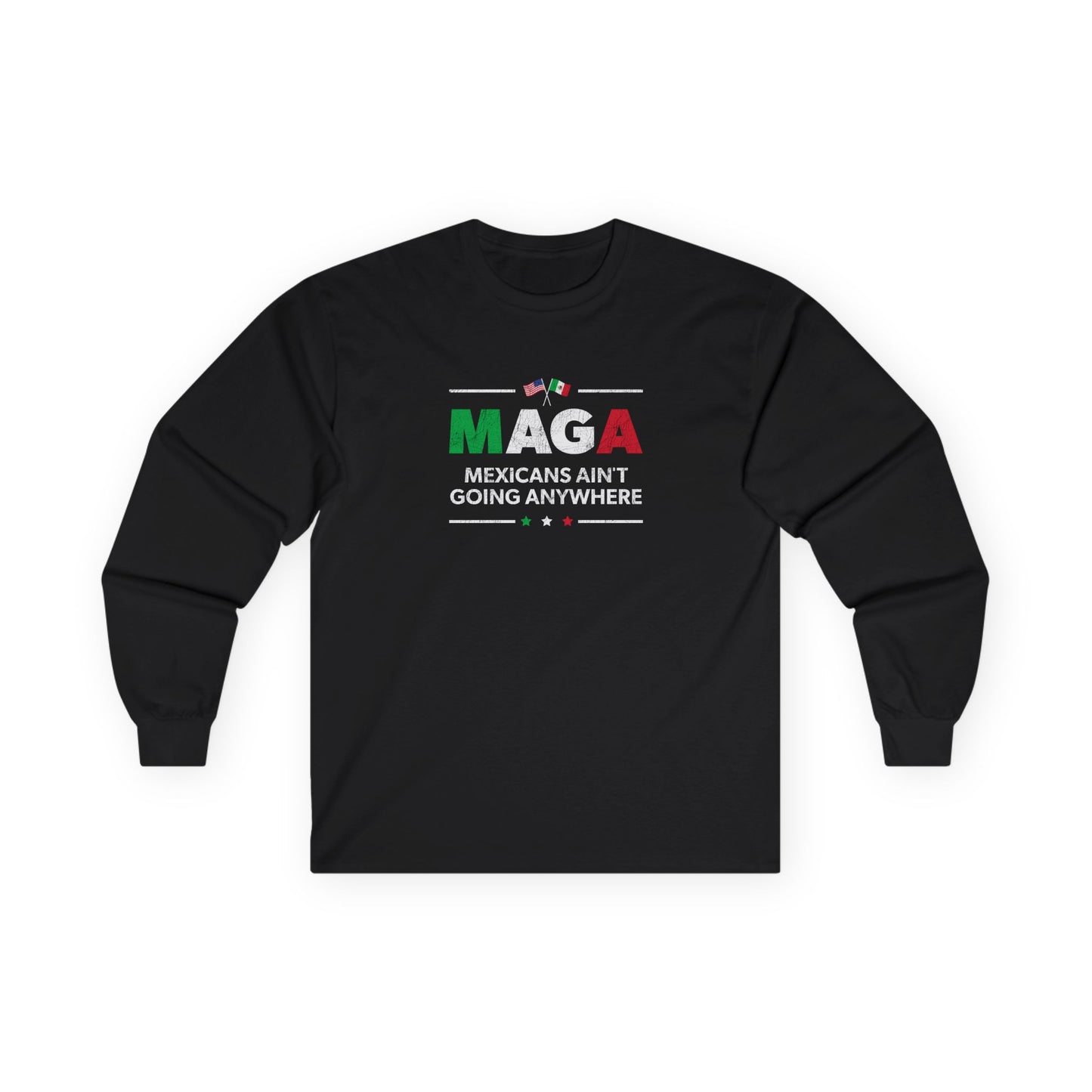 "Mexicans Ain't Going Anywhere (MAGA)" Unisex Long Sleeve T-Shirt