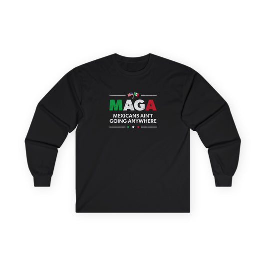 "Mexicans Ain't Going Anywhere (MAGA)" Unisex Long Sleeve T-Shirt
