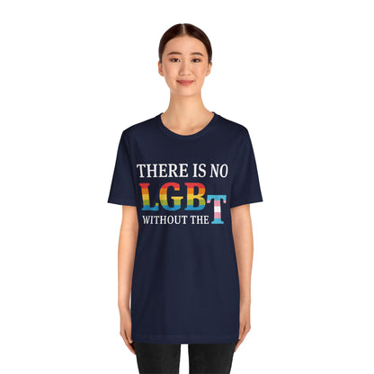 "There Is No LGB Without the T" Unisex T-Shirt (Bella+Canvas)