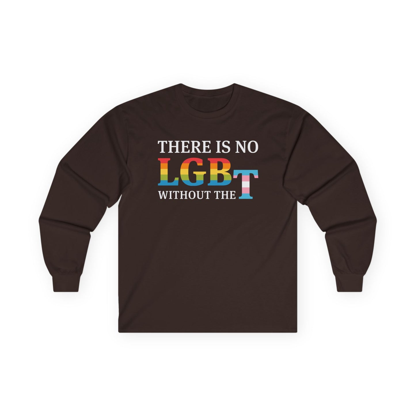 “There Is No LGB Without the T” Unisex Long Sleeve T-Shirt