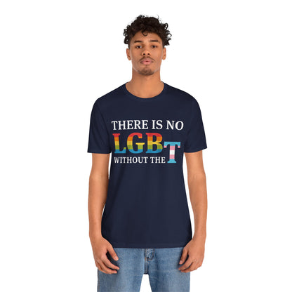"There Is No LGB Without the T" Unisex T-Shirt (Bella+Canvas)