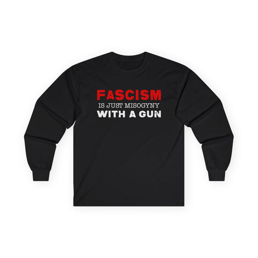 "Fascism Is Just Misogyny" Unisex Long Sleeve T-Shirt