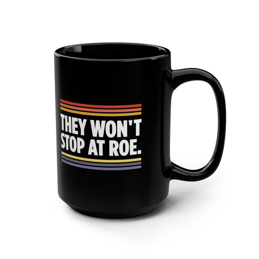 “They Won't Stop at Roe” 15 oz. Mug