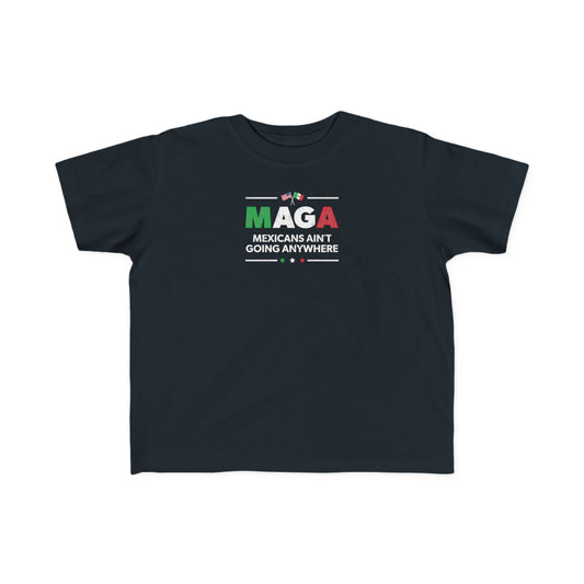 “Mexicans Ain't Going Anywhere (MAGA)” Toddler's Tee