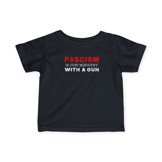 "Fascism Is Just Misogyny" Infant Tee