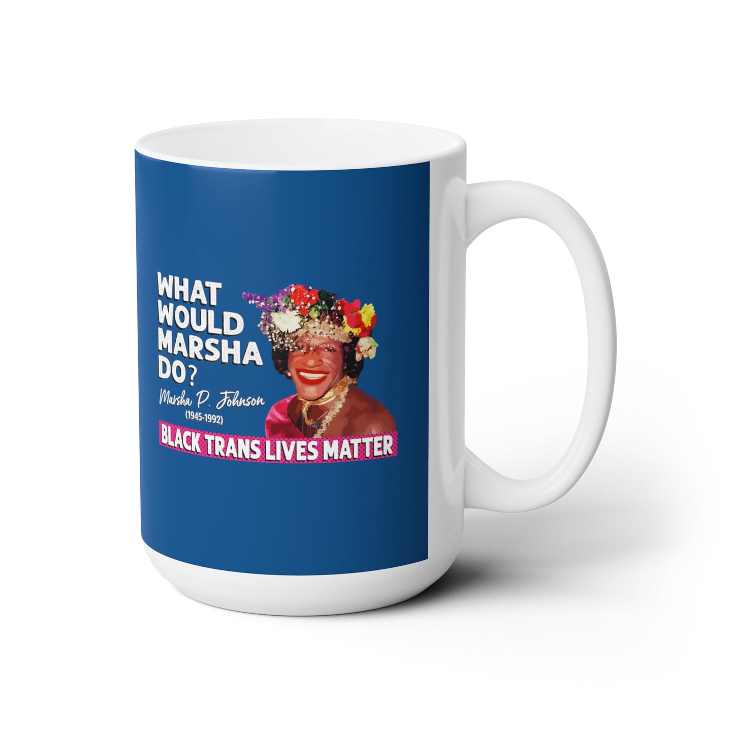 “What Would Marsha Do?” 15 oz. Mug