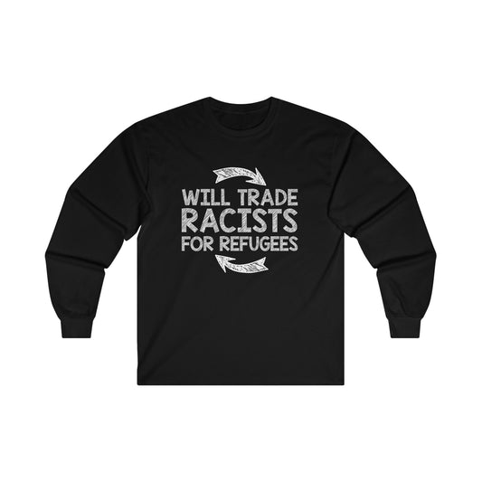 “Will Trade Racists for Refugees” Unisex Long Sleeve T-Shirt