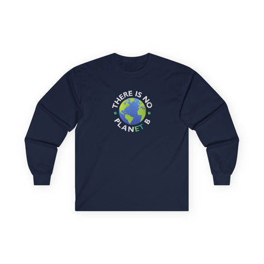 “There Is No Planet B” Unisex Long Sleeve T-Shirt