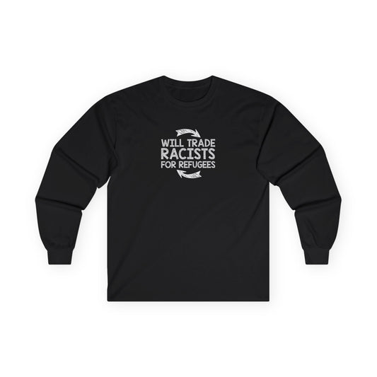 “Will Trade Racists for Refugees” Unisex Long Sleeve T-Shirt