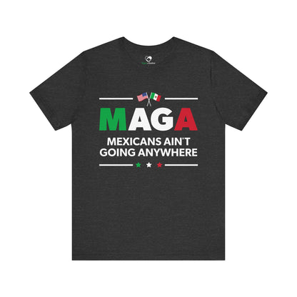 "Mexicans Ain't Going Anywhere (MAGA)" Unisex T-Shirt (Bella+Canvas)