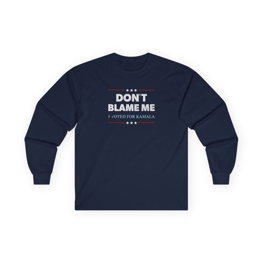 "DON'T BLAME ME. I voted for Kamala"  Unisex Long Sleeve T-Shirt