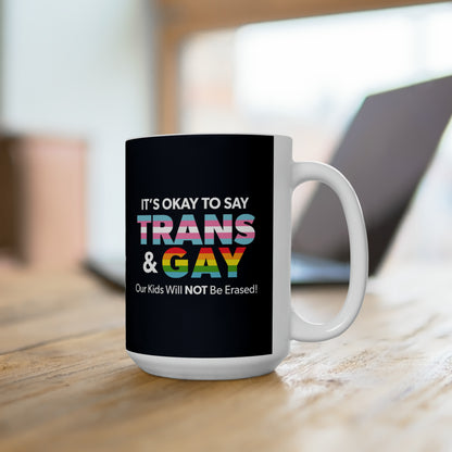 “It’s Okay to Say Trans & Gay” 15 oz. Mug