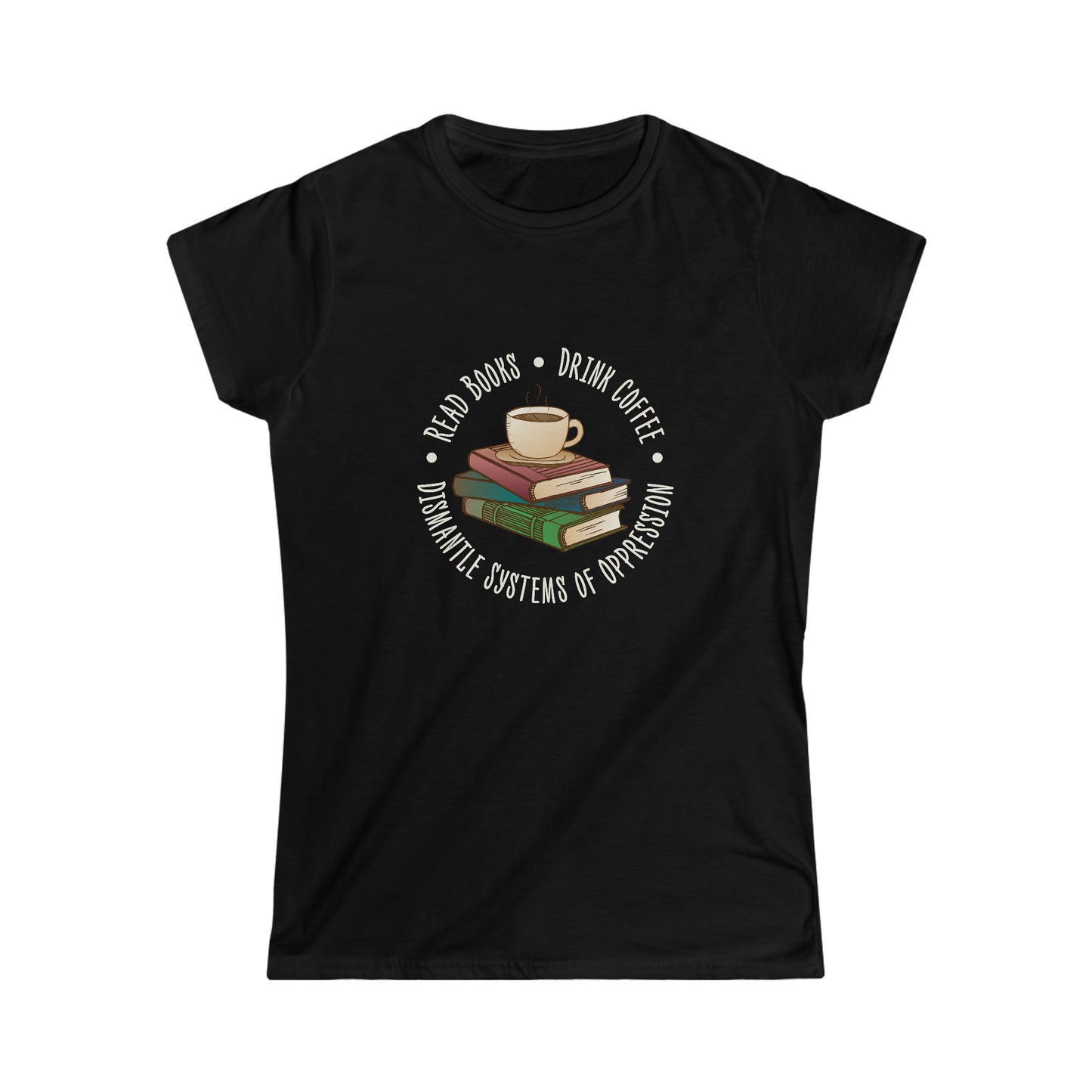“Dismantle Systems of Oppression” Women’s T-Shirts