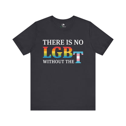 "There Is No LGB Without the T" Unisex T-Shirt (Bella+Canvas)
