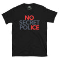 "NO SECRET POLICE" T-Shirt