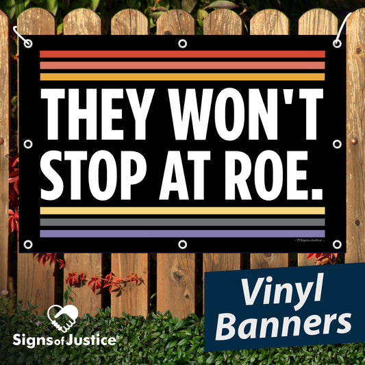 They Won't Stop at Roe Vinyl Banner