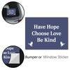 Have Hope ~ Choose Love ~ Be Kind Bumper Sticker