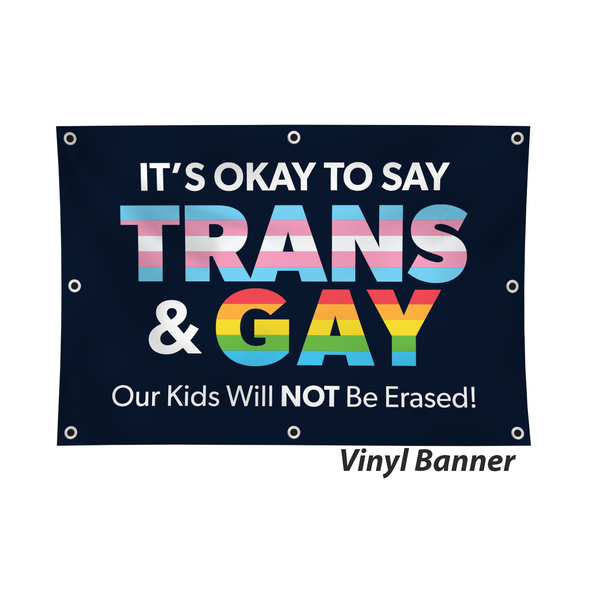 It's Okay to Say Trans & Gay Vinyl Banner
